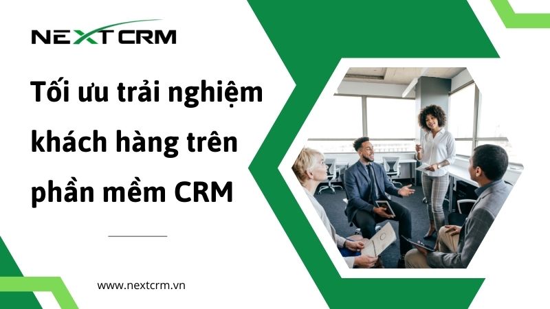 Tối ưu trải nghiệm khách hàng trên phần mềm CRM