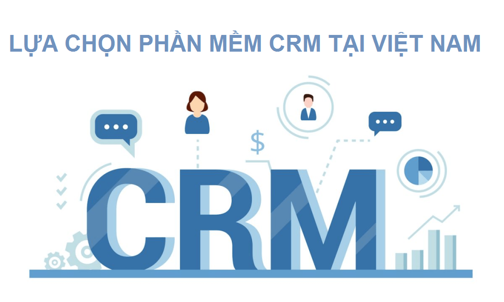 Chọn lựa Phần mềm CRM tại Việt Nam như thế nào cho hiệu quả?