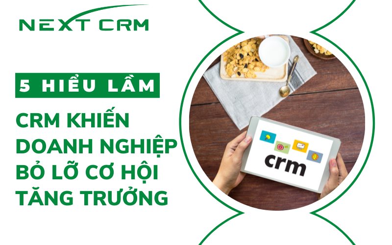 5 hiểu lầm về phần mềm CRM khiến doanh nghiệp bỏ lỡ cơ hội tăng trưởng