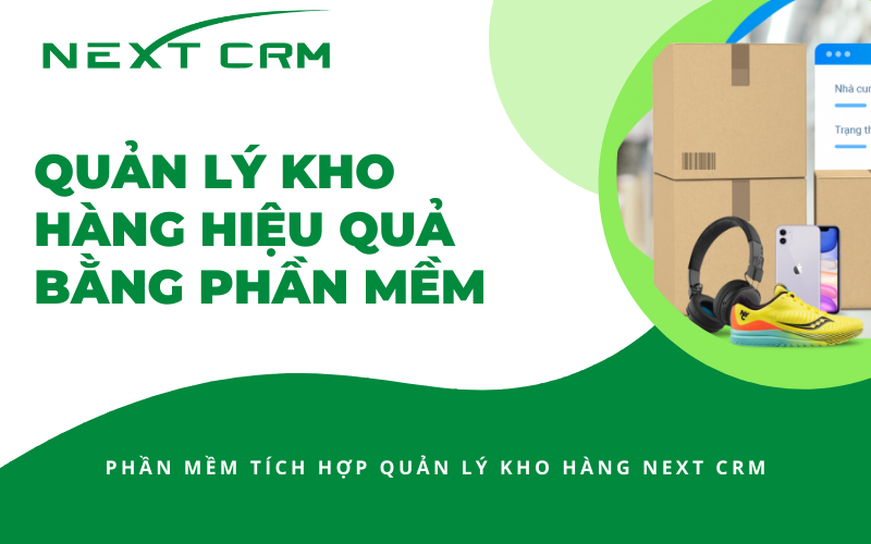 Quản lý kho hàng hiệu quả bằng phần mềm NextX CRM
