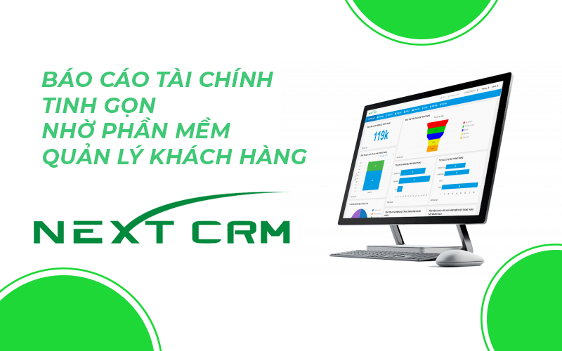 Báo cáo tài chính "tinh gọn" nhờ phần mềm quản lý NextX CRM