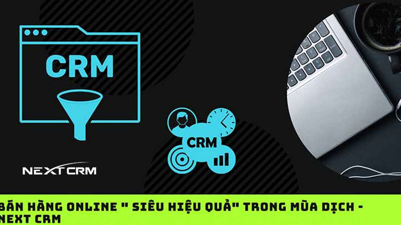Bán hàng online " SIÊU HIỆU QUẢ" trong mùa dịch - NextX CRM