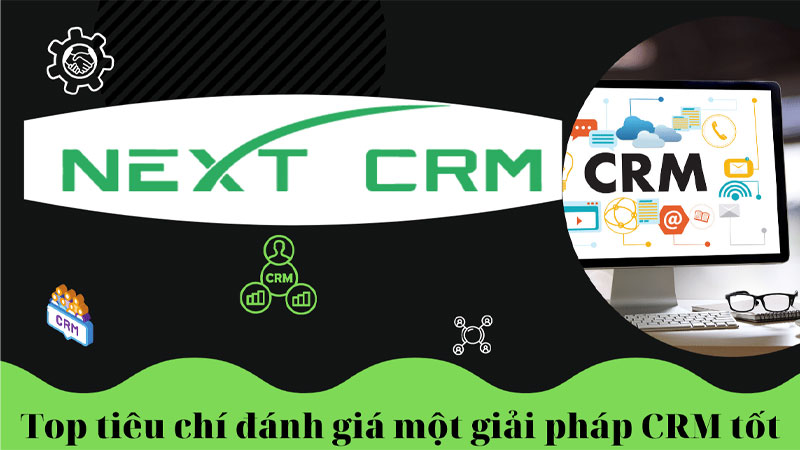 Top các tiêu chí đánh giá một giải pháp CRM tốt - NextX CRM