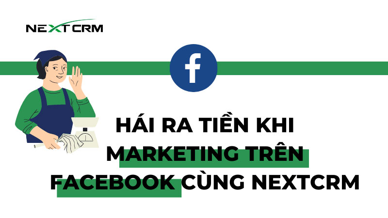 "Hái ra tiền" khi Marketing trên Facebook cùng NextX