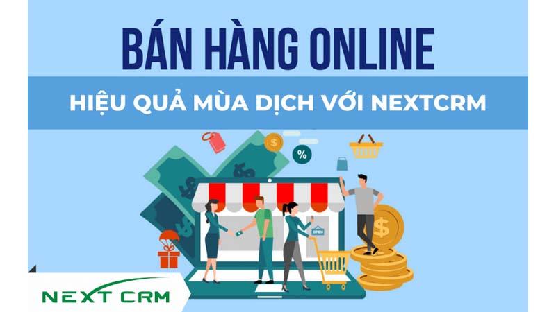 Bán hàng online hiệu quả mùa dịch với NextCRM