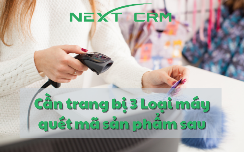 Chủ bán hàng cần trang bị 3 loại máy quét mã vạch sản phẩm sau
