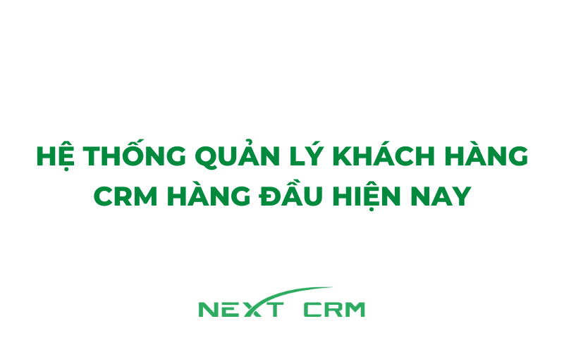 Hệ thống quản lý khách hàng CRM hàng đầu hiện nay