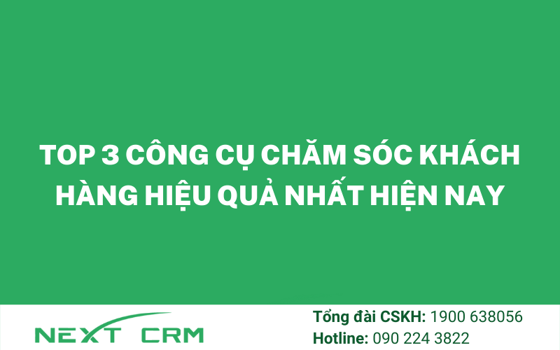 TOP 3 công cụ chăm sóc khách hàng hiệu quả nhất hiện nay