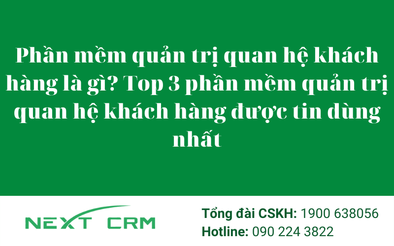 Top 3 Phần Mềm Quản Trị Quan Hệ Khách Hàng Được Tin Dùng Nhất