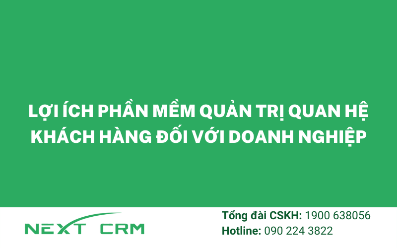 Lợi ích phần mềm quản trị quan hệ khách hàng tốt nhất