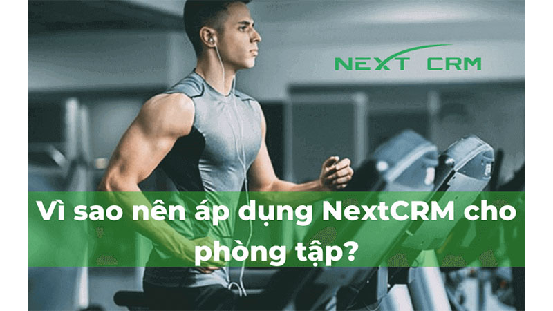 vì sao nên áp dụng NextCRM cho phòng 
