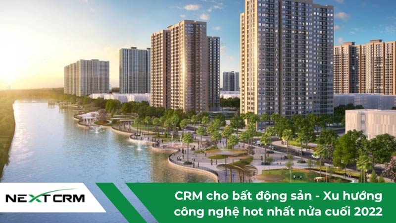 CRM cho bất động sản - Xu hướng công nghệ hot nhất