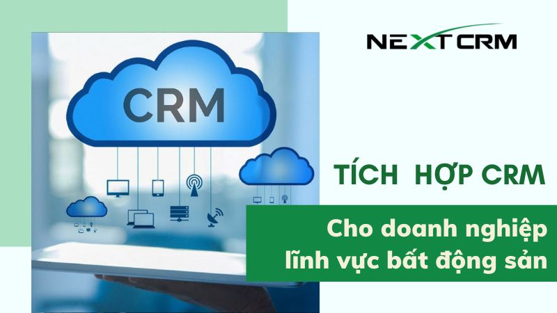 Tích hợp CRM phần mềm cho doanh nghiệp lĩnh vực bất động sản