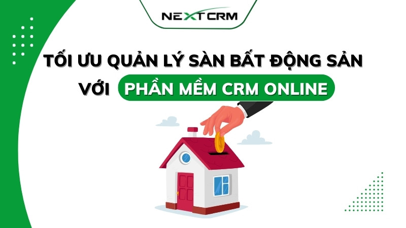Tối ưu quản lý sàn bất động sản với phần mềm CRM online