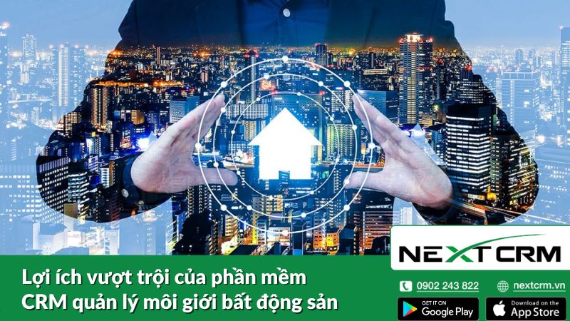 Lợi ích vượt trội của phần mềm CRM quản lý môi giới