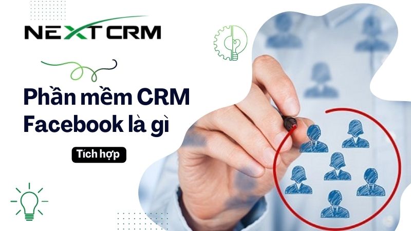 Phần mềm CRM Facebook là gì? Việc tích hợp CRM vào Facebook có lợi ích như thế nào?