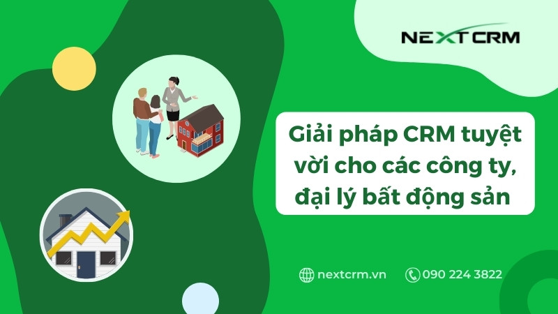 Giải pháp CRM tuyệt vời cho các công ty, đại lý bất động sản