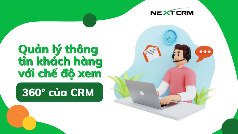 Quản lý thông tin khách hàng với chế độ xem 360 độ của CRM