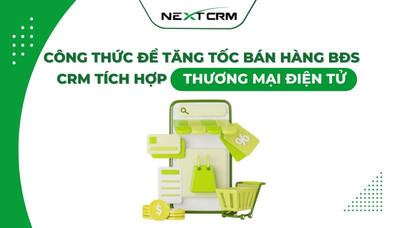 CRM tích hợp TMĐT và Bất động sản - Công thức để tăng tốc bán hàng