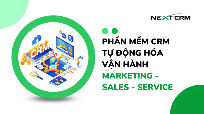 Phần mềm CRM tự động hóa vận hành Marketing - Sales - Service