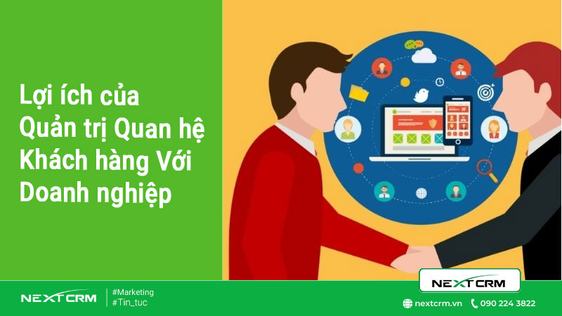 Lợi ích của quản trị quan hệ khách hàng với doanh nghiệp như thế nào ?
