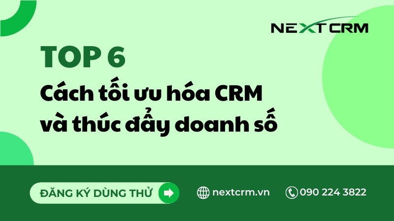 TOP 6 cách tối ưu hóa nền tảng CRM và thúc đẩy doanh số bán hàng