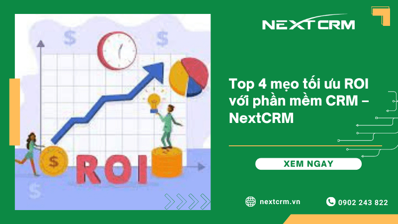 Top 4 mẹo tối ưu ROI với phần mềm CRM – NextX CRM