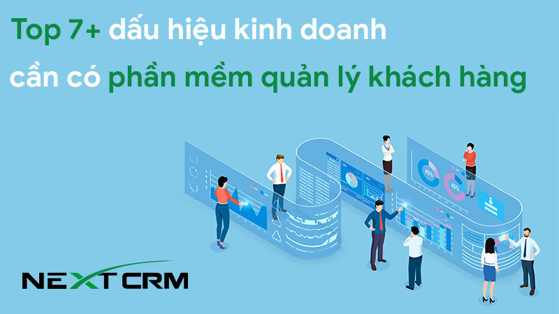 Top 7+ dấu hiệu kinh doanh cần có hệ thống giải pháp quản lý khách hàng tốt