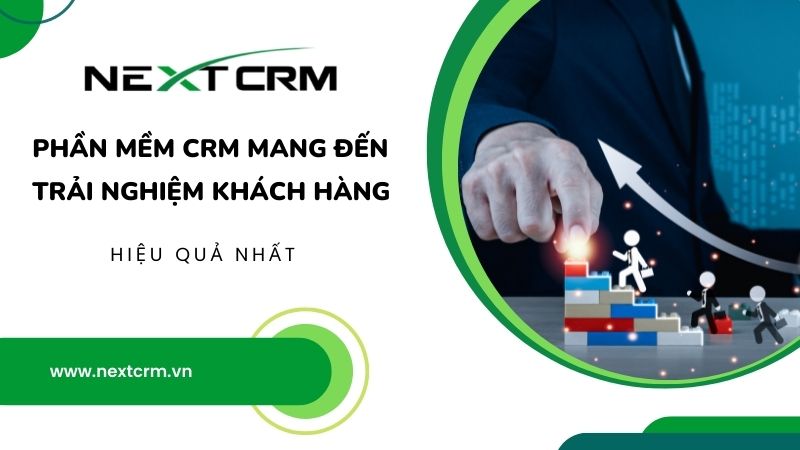 Ứng dụng phần mềm CRM mang đến trải nghiệm khách hàng hiệu quả nhất