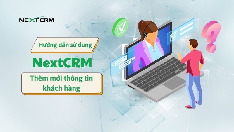 Cách thêm mới khách hàng trên phần mềm NextX CRM