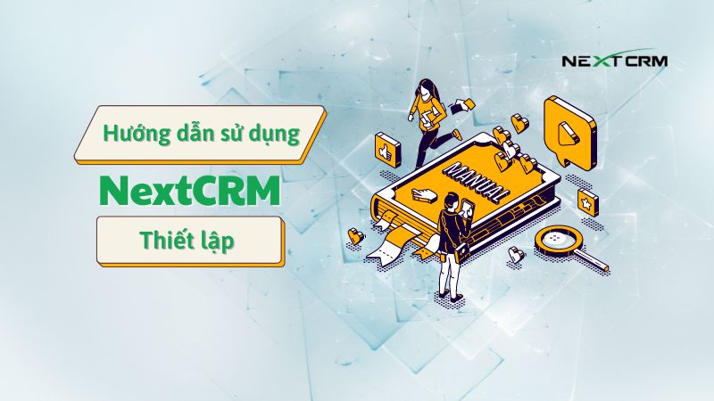 Hướng dẫn Thiết lập phần mềm NextX CRM