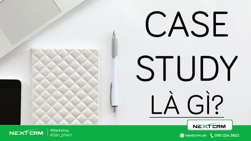 Case Study là gì? 8 bước triển khai một Case study hiệu quả nhất hiện nay