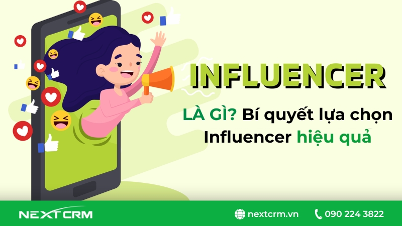 Influencer là gì? 3 tuyệt chiêu chọn chiến dịch influencer marketing hiệu quả