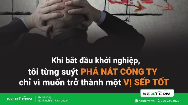 Khi bắt đầu khởi nghiệp suýt phá nát công ty vì muốn làm sếp tốt