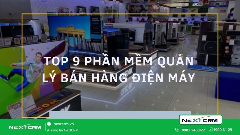 Top 9 phần mềm quản lý cửa hàng, siêu thị điện máy tốt nhất hiện nay