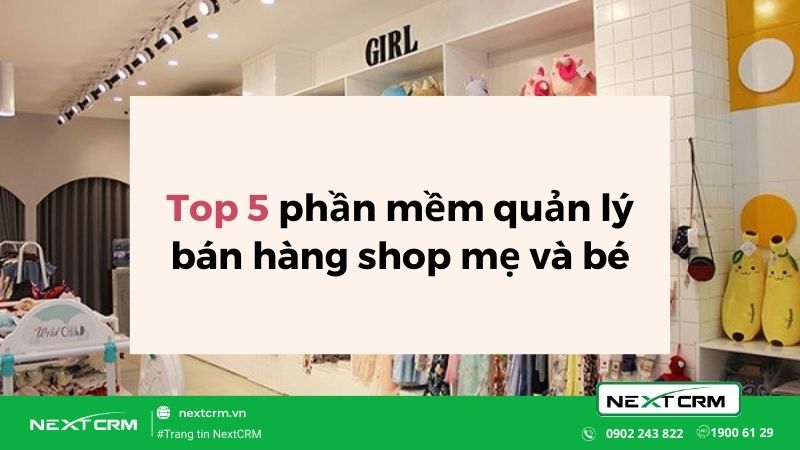 Top 5 phần mềm quản lý shop mẹ và bé tốt nhất hiện nay