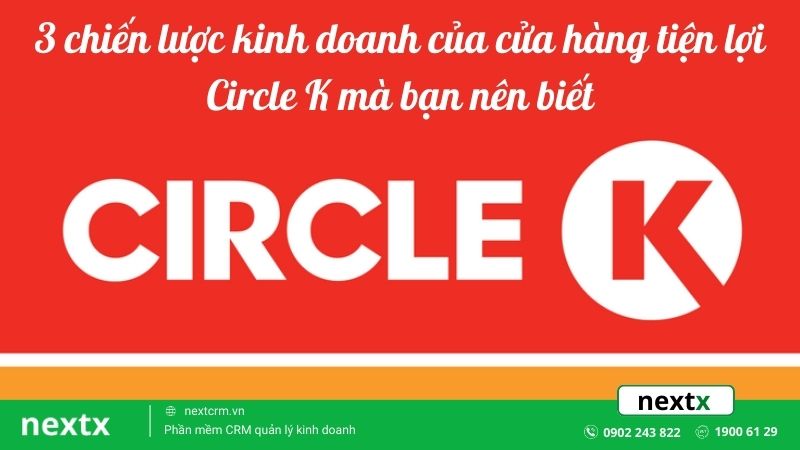 3 chiến lược kinh doanh của cửa hàng tiện lợi Circle K mà bạn nên biết