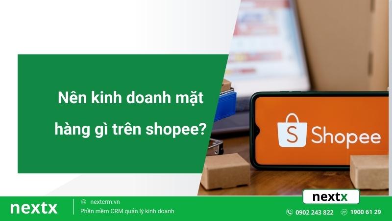 nên kinh doanh mặt hàng gì trên shopee