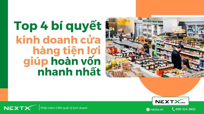Top 4 bí quyết kinh doanh cửa hàng tiện lợi giúp hoàn vốn nhanh