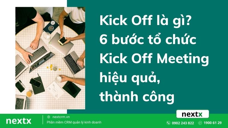 Kick Off là gì? 6 bước tổ chức Kick Off Meeting hiệu quả, thành công