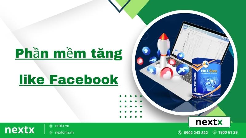 Top 8+ phần mềm tăng like Facebook hiệu quả và an toàn nhất hiện nay