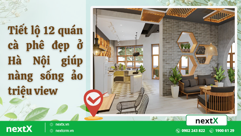 Tiết lộ 12 quán cafe đẹp ở Hà Nội giúp nàng sống ảo triệu view