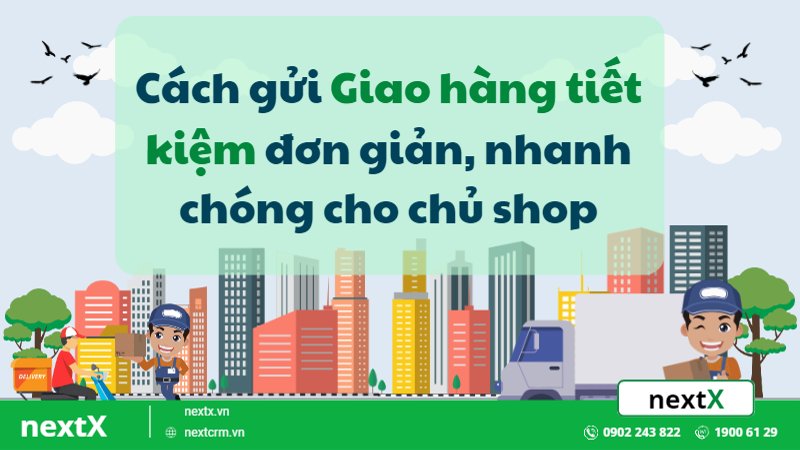 TOP 2 cách gửi Giao hàng tiết kiệm và những lưu ý chủ Shop cần biết