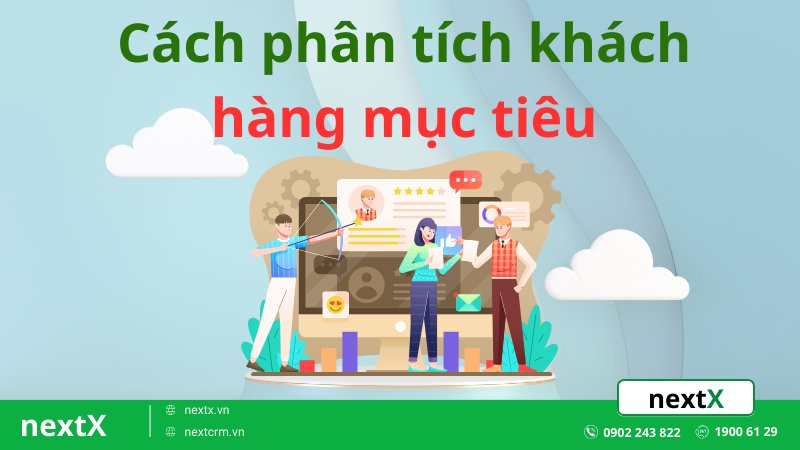 Bật mí cách phân tích khách hàng mục tiêu hiệu quả và chính xác nhất