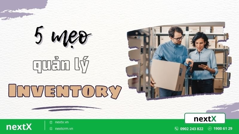 Bật mí 5 mẹo hay giúp quản lý inventory hiệu quả nhất