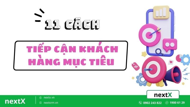 Bật mí bạn 11 cách tiếp cận khách hàng mục tiêu hiệu quả