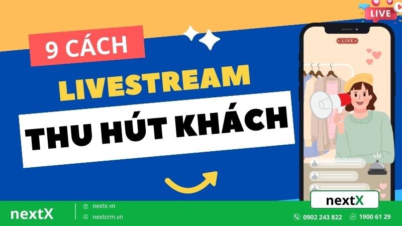 Mách bạn 9 cách livestream thu hút khách hiệu quả trong kinh doanh