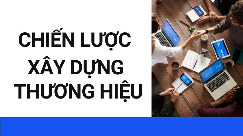 5 chiến lược xây dựng thương hiệu cho doanh nghiệp mà bạn nên biết