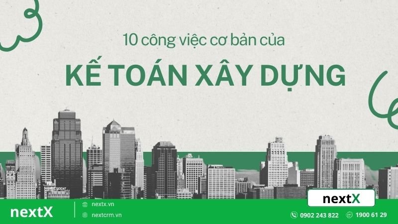 10 công việc cơ bản bạn cần biết về kế toán xây dựng hiện nay