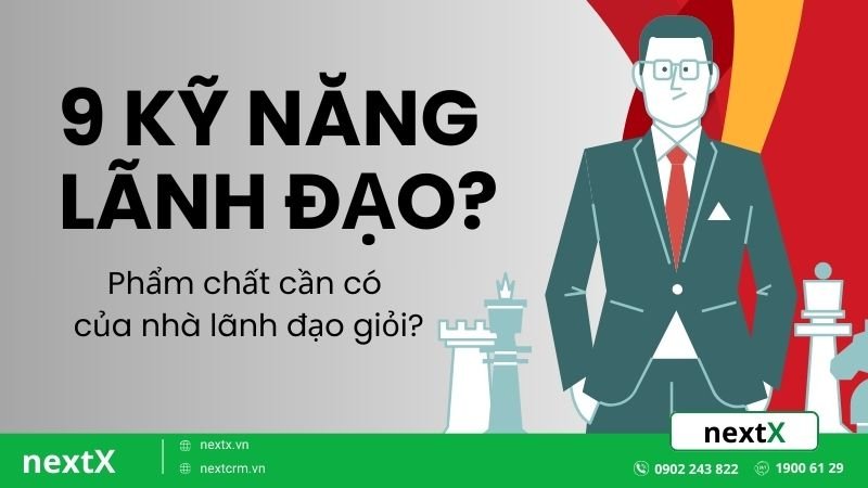 9 kỹ năng lãnh đạo và phẩm chất cần có của nhà lãnh đạo giỏi